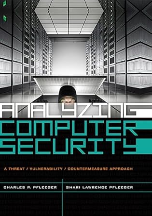 analyzing computer security a threat / vulnerability / countermeasure approach 1st edition charles pfleeger