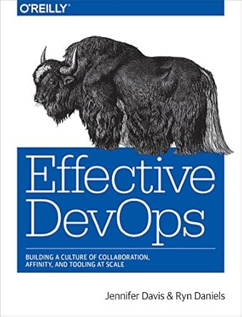 effective devops building a culture of collaboration affinity and tooling at scale 1st edition jennifer davis