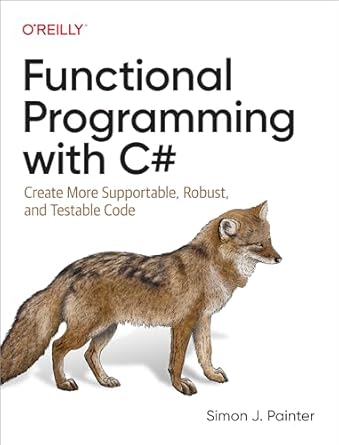 functional programming with c# create more supportable robust and testable code 1st edition simon j painter