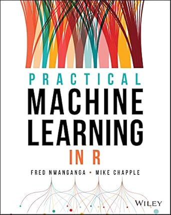 practical machine learning in r 1st edition fred nwanganga ,mike chapple b001io9t6i, 978-1119591511
