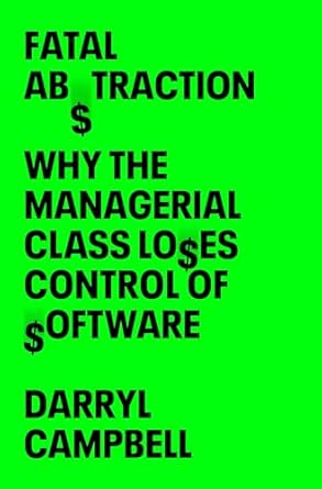 fatal abstraction why the managerial class loses control of software 1st edition darryl campbell b0d94xvp7p,