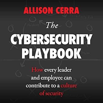 the cybersecurity playbook how every leader and employee can contribute to a culture of security unabridged