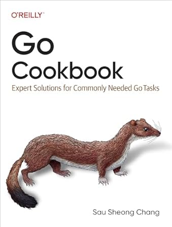 go cookbook expert solutions for commonly needed go tasks 1st edition sau sheong chang b0cj1ql5fz,