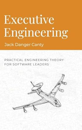 executive engineering practical engineering theory for software leaders 1st edition jack danger b0cyxry3xq,