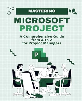 mastering microsoft project a comprehensive guide from a to z for project managers 1st edition kiet huynh