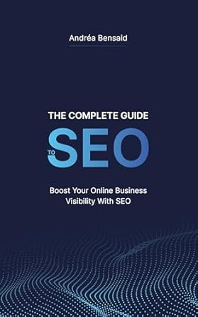 the complete seo guide boost your online business visibility with seo 1st edition andrea bensaid b0cyqhskg2