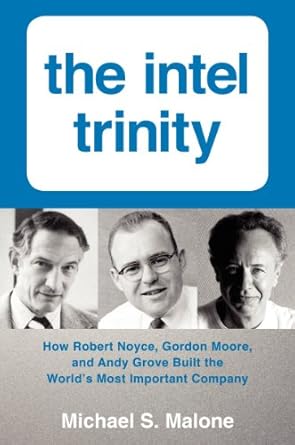 the intel trinity how robert noyce gordon moore and andy grove built the worlds most important company 1st