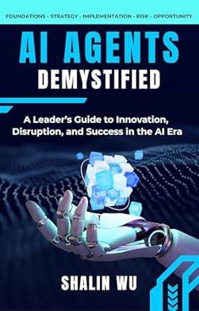 ai agents demystified a leaders guide to innovation disruption and success in the ai era 1st edition shalin
