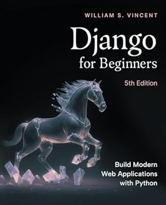 django for beginners build modern web applications with python 1st edition william s vincent 173546726x,