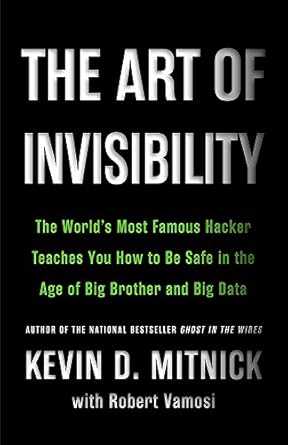 the art of invisibility the worlds most famous hacker teaches you how to be safe in the age of big brother