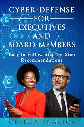 cyber defense for executives and board members easy to follow step by step recommendations 1st edition