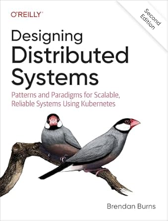 designing distributed systems patterns and paradigms for scalable reliable systems using kubernetes 1st