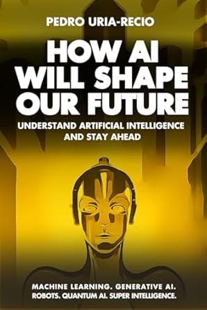 how ai will shape our future understand artificial intelligence and stay ahead machine learning generative ai