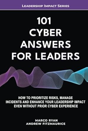 101 cyber answers for leaders how to prioritize risks manage incidents and enhance your leadership impact