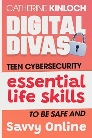 digital divas teen cybersecurity essential life skills to be safe and savvy online 1st edition catherine
