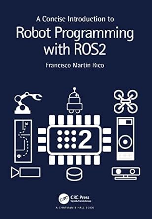 a concise introduction to robot programming with ros2 1st edition francisco martin rico 1032267208,