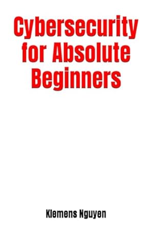 cybersecurity for absolute beginners 1st edition klemens nguyen b0cw5rjwhw, 979-8880402007