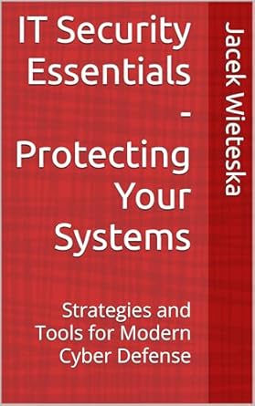 it security essentials protecting your systems strategies and tools for modern cyber defense 1st edition