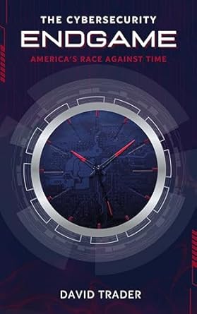 the cybersecurity endgame americas race against time 1st edition david trader b0d7m9t347