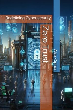 zero trust redefining cybersecurity 1st edition alex cipher b0d2z3d83q, 979-8324350956