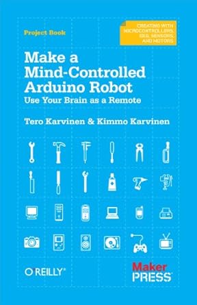 make a mind controlled arduino robot use your brain as a remote 1st edition tero karvinen ,kimmo karvinen