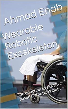 wearable robotic exoskeleton introduction to semg based orthotic robots 1st edition ahmad enab b07rhm9nnw