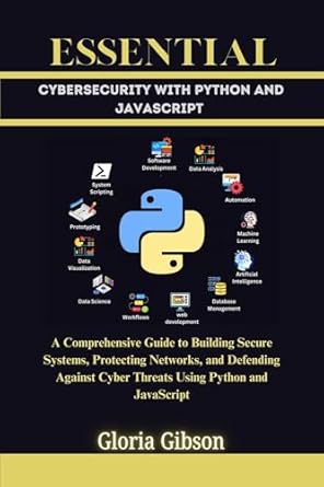 essential cybersecurity with python and javascript a comprehensive guide to building secure systems