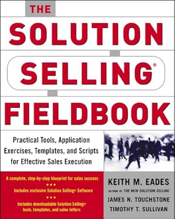 the solution selling fieldbook practical tools application exercises templates and scripts for effective