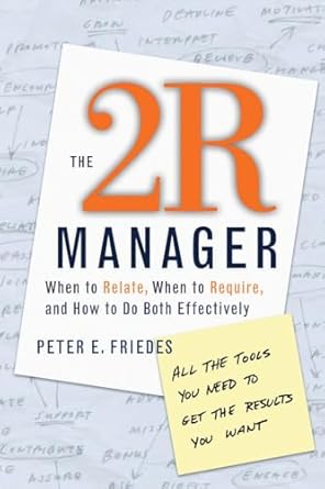 the 2r manager when to relate when to require and how to do both effectively 1st edition peter e friedes
