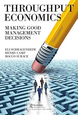 throughput economics making good management decisions 1st edition eli schragenheim ,henry camp ,rocco surace