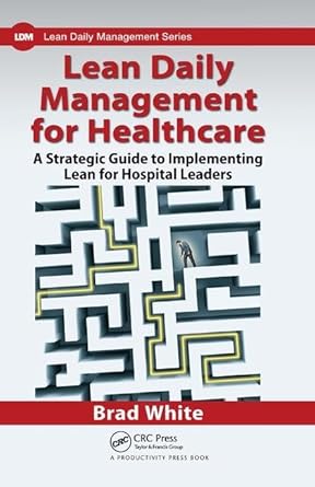 lean daily management for healthcare a strategic guide to implementing lean for hospital leaders 1st edition