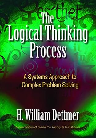 the logical thinking process a systems approach to complex problem solving 1st edition h william dettmer