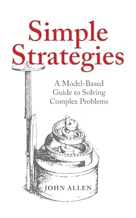 simple strategies a model based guide to solving complex problems 1st edition john allen 1952491924,