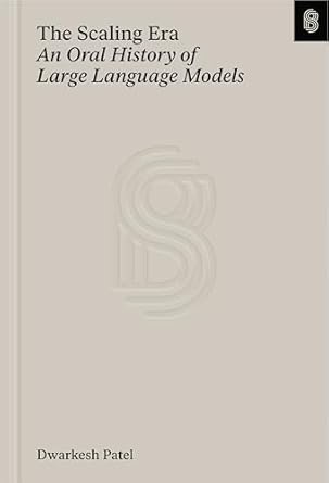 the scaling era an oral history of ai 2019 2025 1st edition dwarkesh patel ,gavin leech 1953953557,