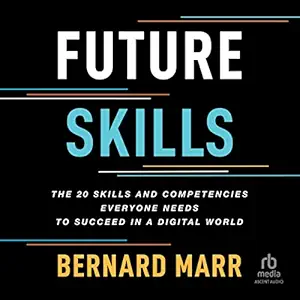 future skills the 20 skills and competencies everyone needs to succeed in a digital world 1st edition bernard