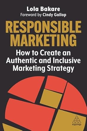 responsible marketing how to create an authentic and inclusive marketing strategy 1st edition lola bakare