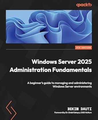 windows server 2025 administration fundamentals a beginners guide to managing and administering windows