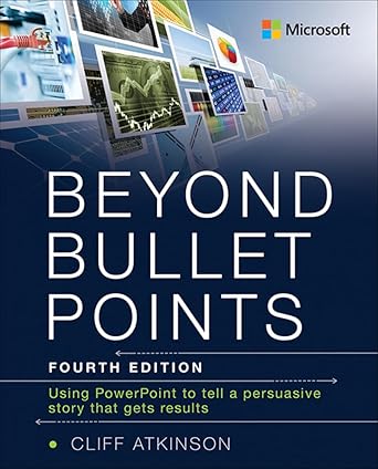 beyond bullet points using powerpoint to tell a compelling story that gets results 4th edition cliff atkinson