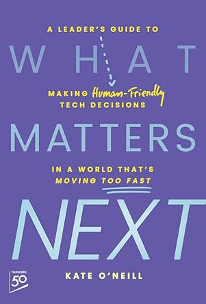 what matters next a leaders guide to making human friendly tech decisions in a world thats moving too fast