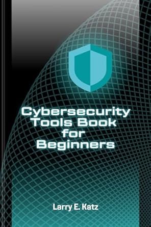 cybersecurity tools book for beginners protecting against cyber threats and malicious attacks in the digital