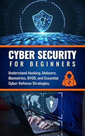 cyber security for beginners your essential guide understand hacking malware biometrics byod and essential