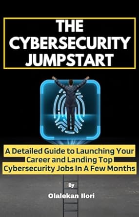 the cybersecurity jumpstart a detailed guide to launching your career and landing top cybersecurity jobs in a