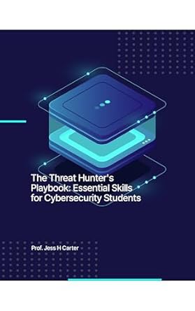 the threat hunters playbook essential skills for cybersecurity students 1st edition prof jesse h carter