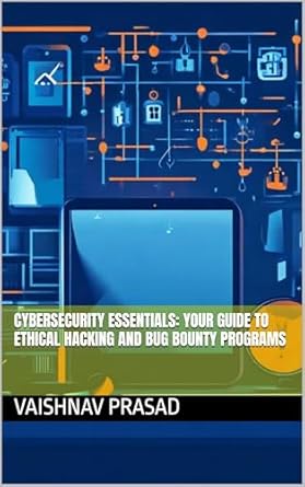 cybersecurity essentials your guide to ethical hacking and bug bounty programs 1st edition vaishnav prasad