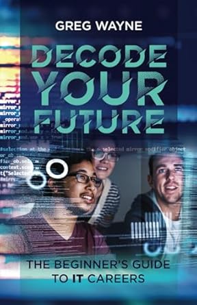 decode your future the beginners guide to it careers the new it professionals guide mastering your tech