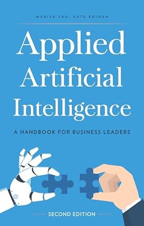 applied artificial intelligence a handbook for business leaders 1st edition mariya yao ,kate koidan b0cv599t4c
