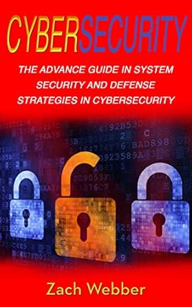 cybersecurity the advance guide in system security and defense strategies in cybersecurity 1st edition zach