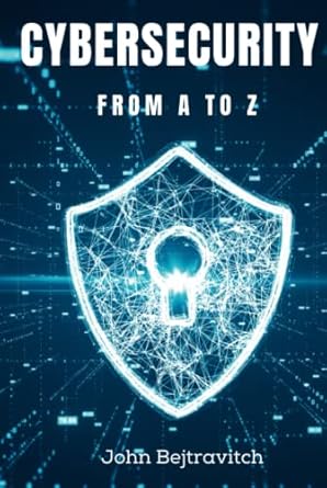 cybersecurity from a to z a comprehensive guide 1st edition john bejtravitch b0bv415j4g, 979-8375892450