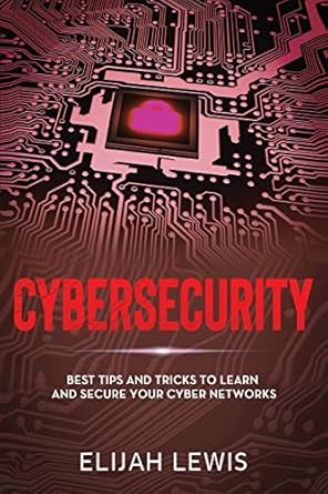 cybersecurity best tips and tricks to learn and secure your cyber networks 1st edition elijah lewis