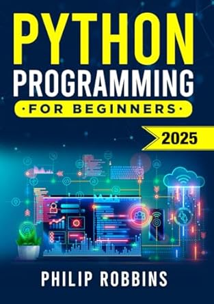 python programming for beginners the complete guide to mastering python in 7 days with hands on exercises top